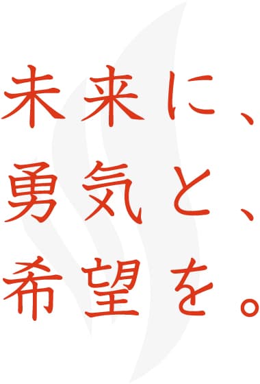 未来に、勇気と、希望を。